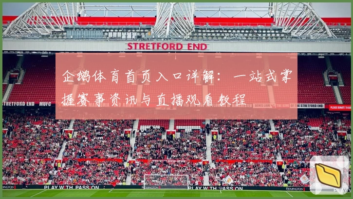 企鹅体育首页入口详解：一站式掌握赛事资讯与直播观看教程
