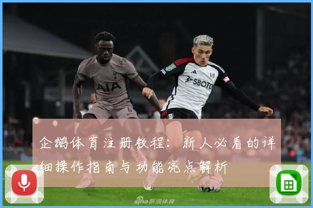 企鹅体育注册教程：新人必看的详细操作指南与功能亮点解析