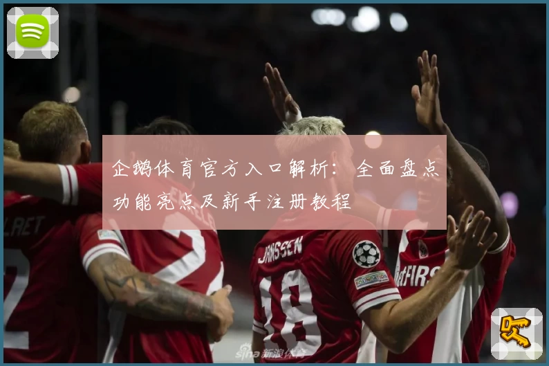 企鹅体育官方入口解析：全面盘点功能亮点及新手注册教程