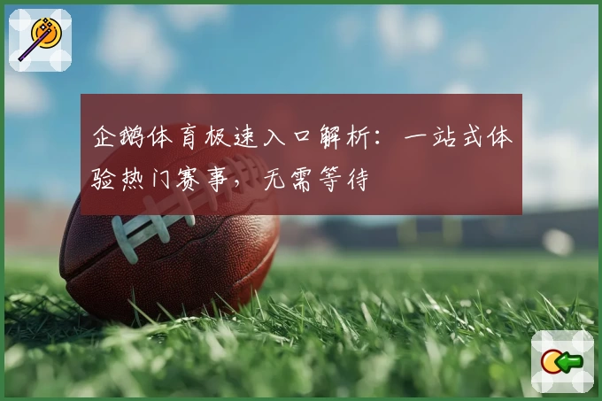 企鹅体育极速入口解析：一站式体验热门赛事，无需等待