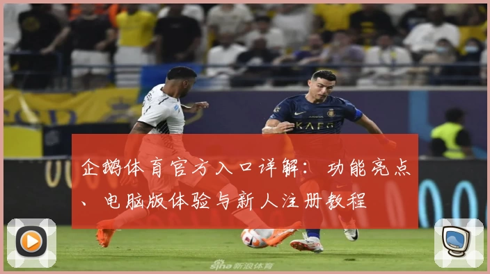 企鹅体育官方入口详解：功能亮点、电脑版体验与新人注册教程
